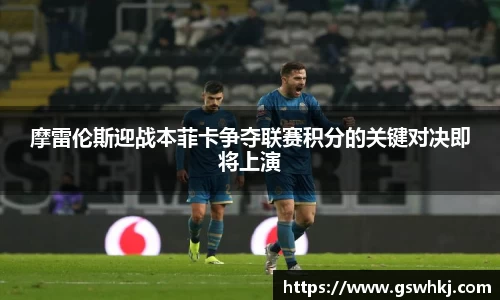 摩雷伦斯迎战本菲卡争夺联赛积分的关键对决即将上演